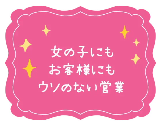 女の子にもお客様にもウソのない営業